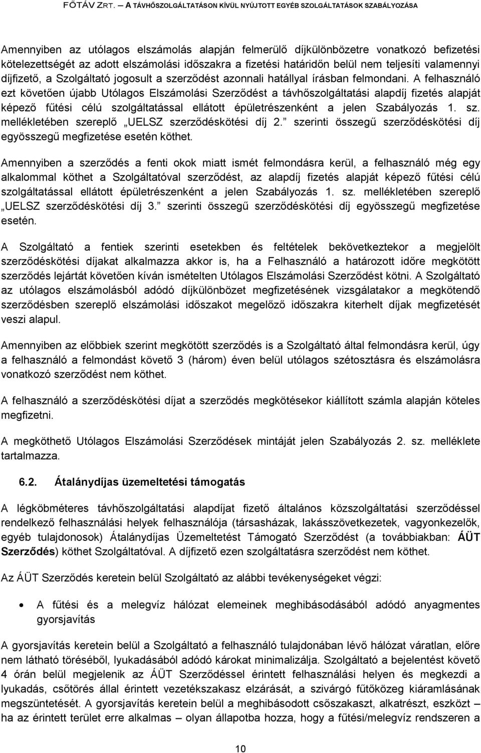 A felhasználó ezt követően újabb Utólagos Elszámolási Szerződést a távhőszolgáltatási alapdíj fizetés alapját képező fűtési célú szolgáltatással ellátott épületrészenként a jelen Szabályozás 1. sz. mellékletében szereplő UELSZ szerződéskötési díj 2.