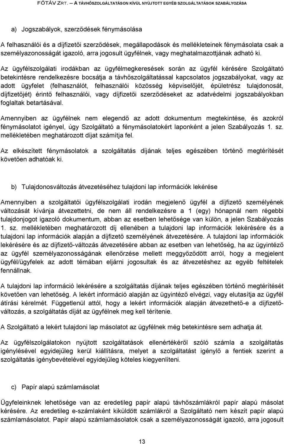 Az ügyfélszolgálati irodákban az ügyfélmegkeresések során az ügyfél kérésére Szolgáltató betekintésre rendelkezésre bocsátja a távhőszolgáltatással kapcsolatos jogszabályokat, vagy az adott ügyfelet