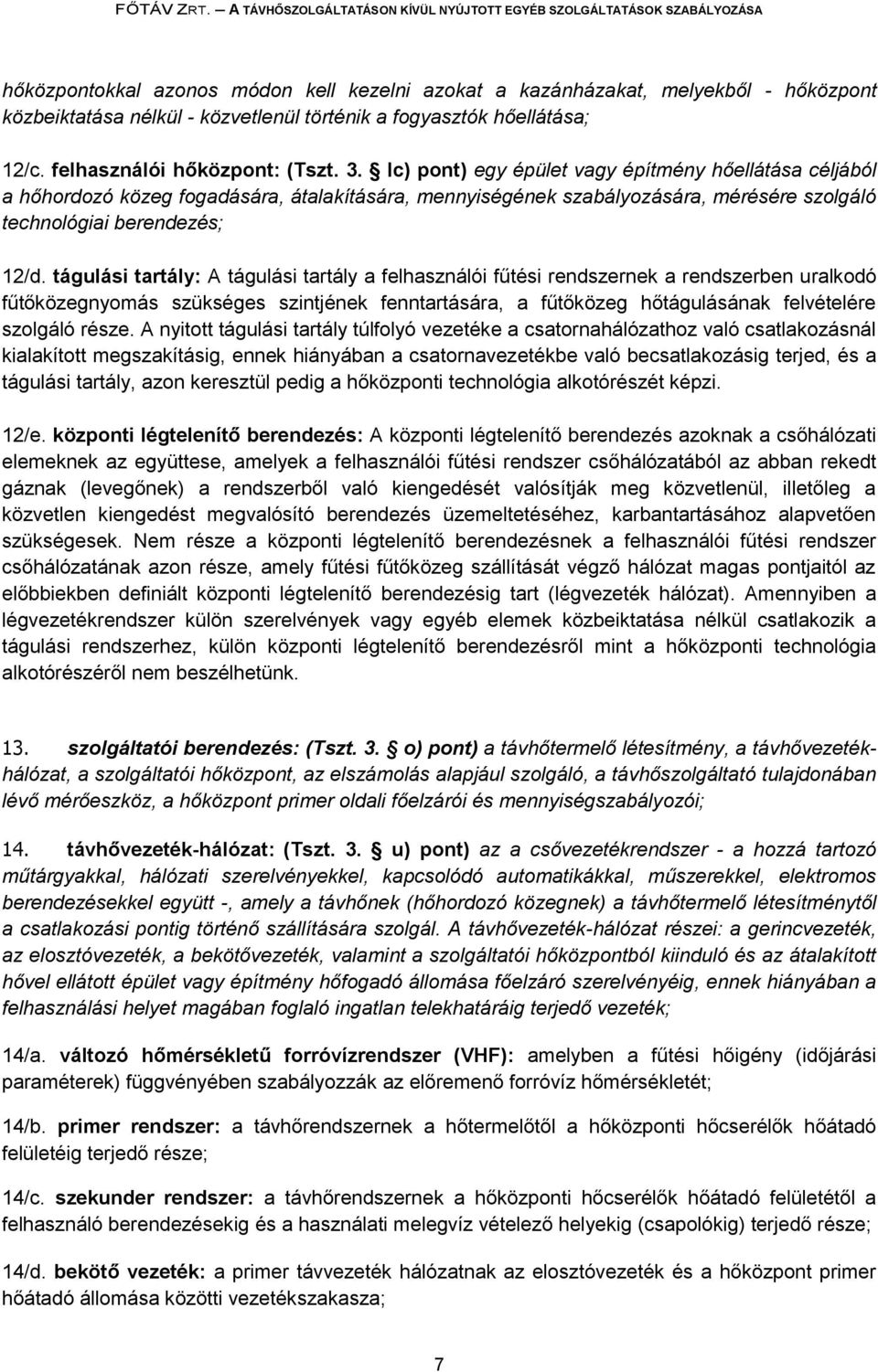 tágulási tartály: A tágulási tartály a felhasználói fűtési rendszernek a rendszerben uralkodó fűtőközegnyomás szükséges szintjének fenntartására, a fűtőközeg hőtágulásának felvételére szolgáló része.