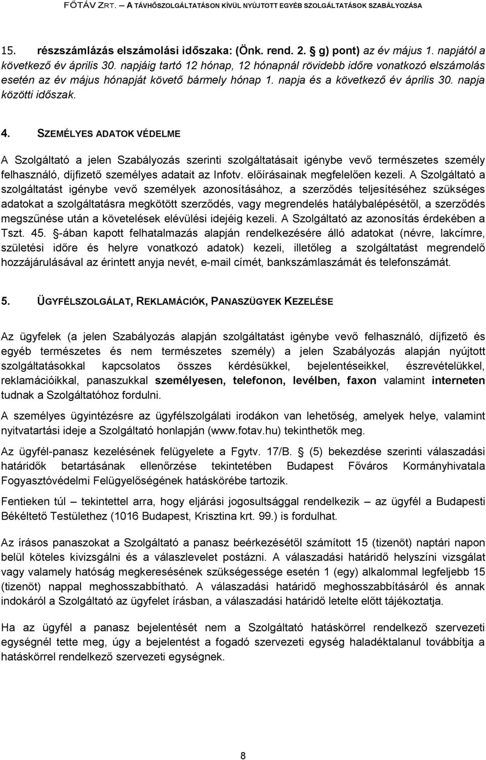 SZEMÉLYES ADATOK VÉDELME A Szolgáltató a jelen Szabályozás szerinti szolgáltatásait igénybe vevő természetes személy felhasználó, díjfizető személyes adatait az Infotv.