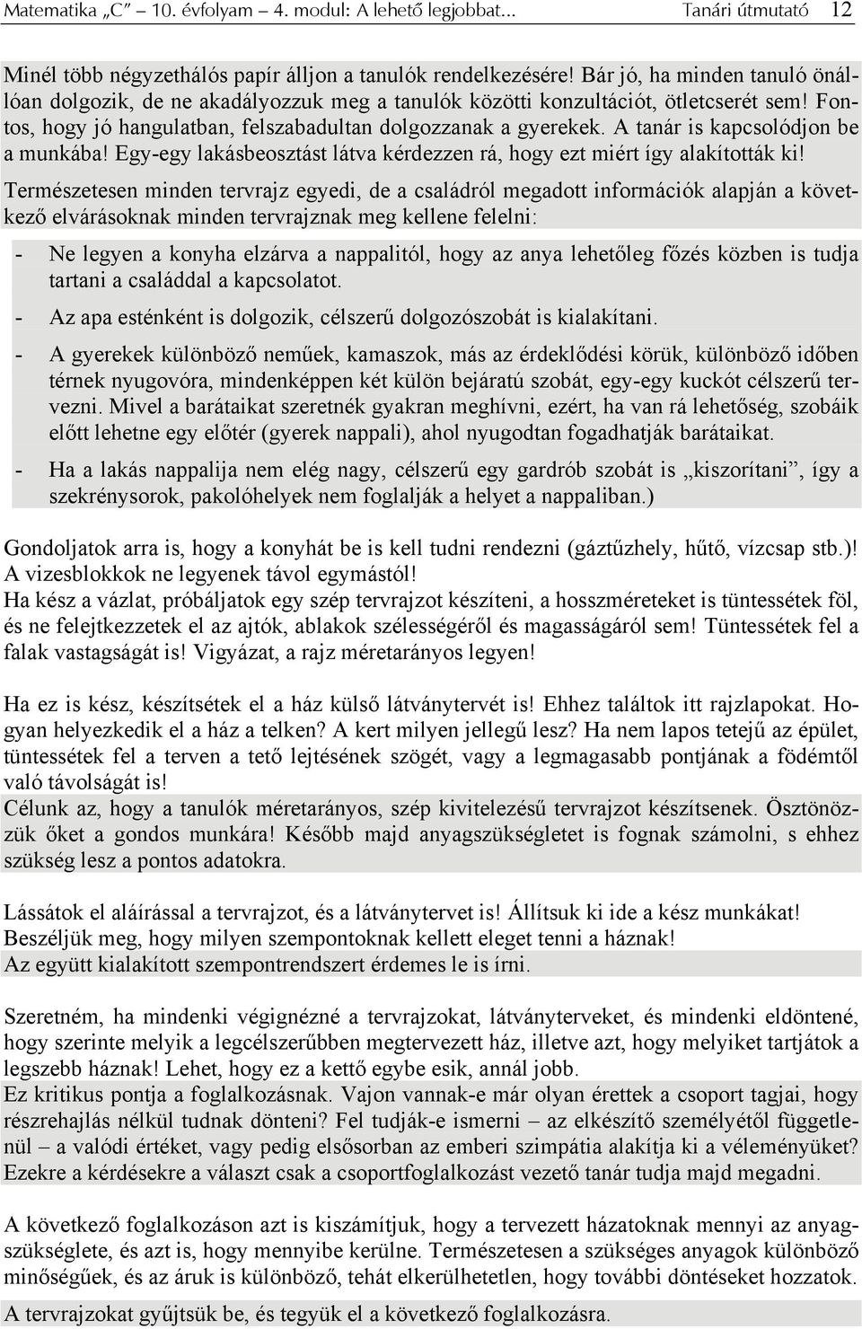 A tanár is kapcsolódjon be a munkába! Egy-egy lakásbeosztást látva kérdezzen rá, hogy ezt miért így alakították ki!