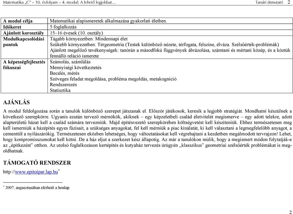 5 foglalkozás 15 16 évesek (10. osztály) Tágabb környezetben: Mindennapi élet Szűkebb környezetben: Térgeometria (Testek különböző nézete, térfogata, felszíne, élváza.