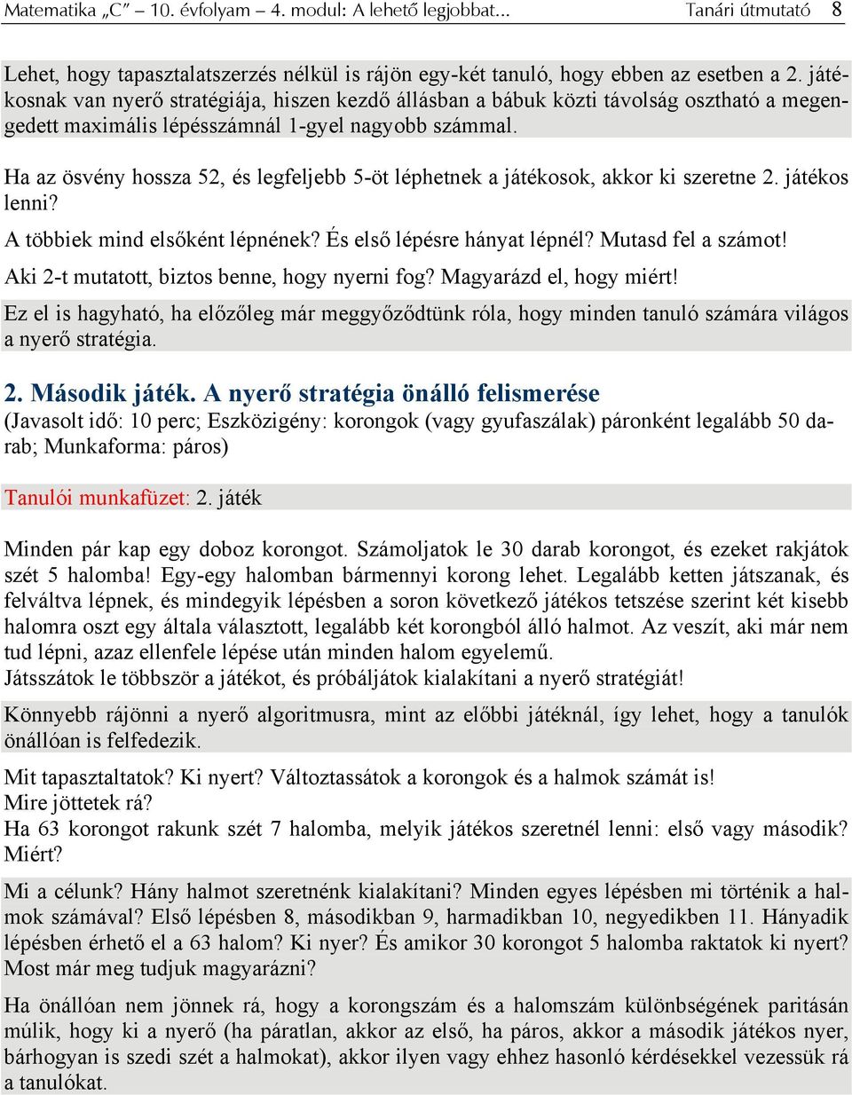 Ha az ösvény hossza 52, és legfeljebb 5-öt léphetnek a játékosok, akkor ki szeretne 2. játékos lenni? A többiek mind elsőként lépnének? És első lépésre hányat lépnél? Mutasd fel a számot!