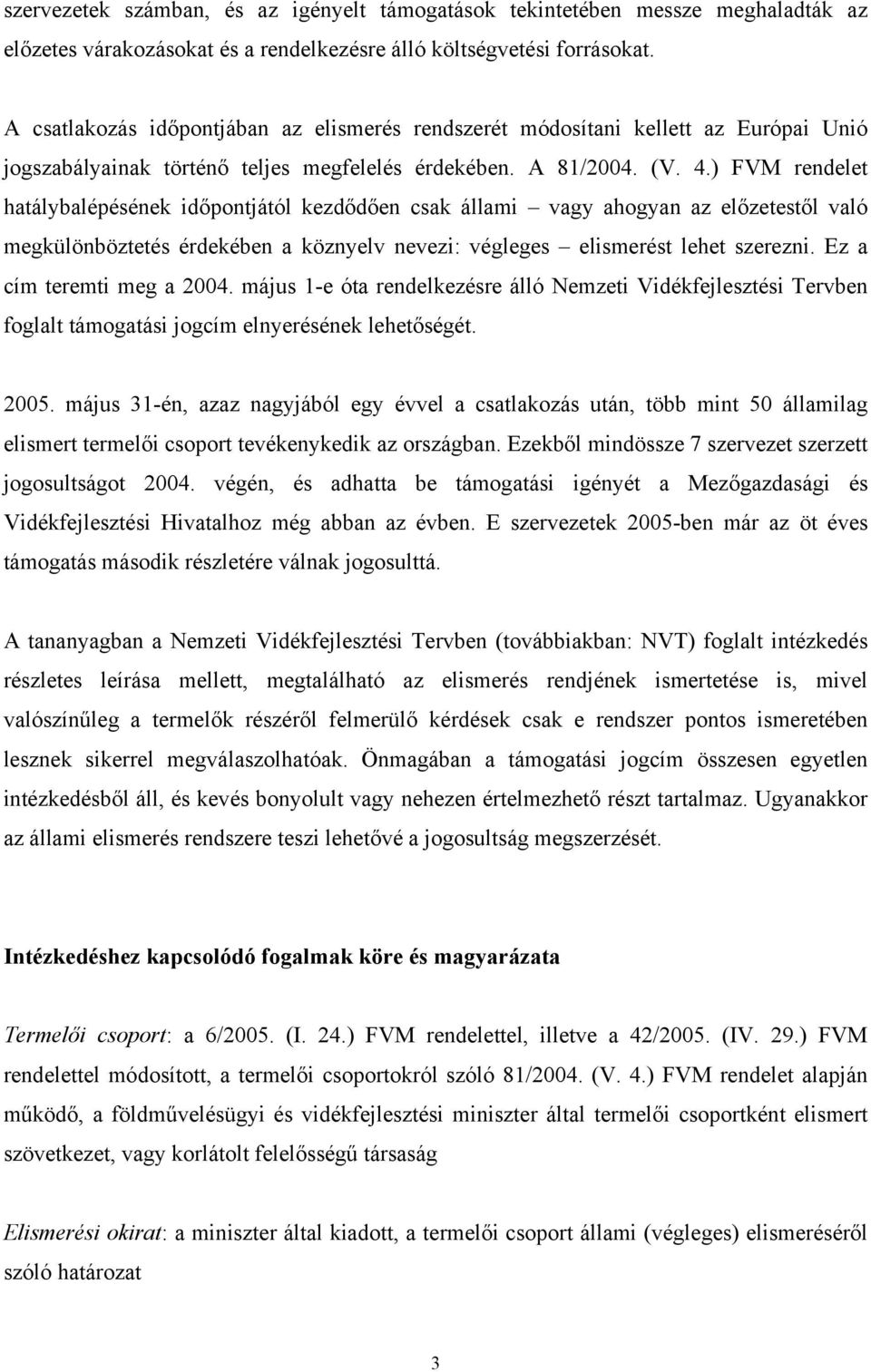 ) FVM rendelet hatálybalépésének időpontjától kezdődően csak állami vagy ahogyan az előzetestől való megkülönböztetés érdekében a köznyelv nevezi: végleges elismerést lehet szerezni.