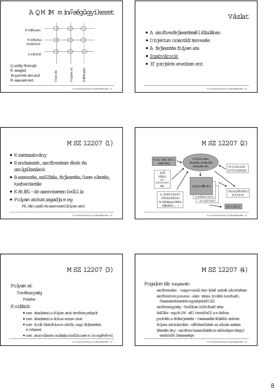 KondorosiKároly:Szoftverfejlesztés -44 MSZ 12207 (1) MSZ 12207 (2) Keretszabvány R endszerek,szoftverterm ékek és szolgáltatások B eszerzés,szállítás,fejlesztés,üzem eltetés, karbantartás K étfél-de