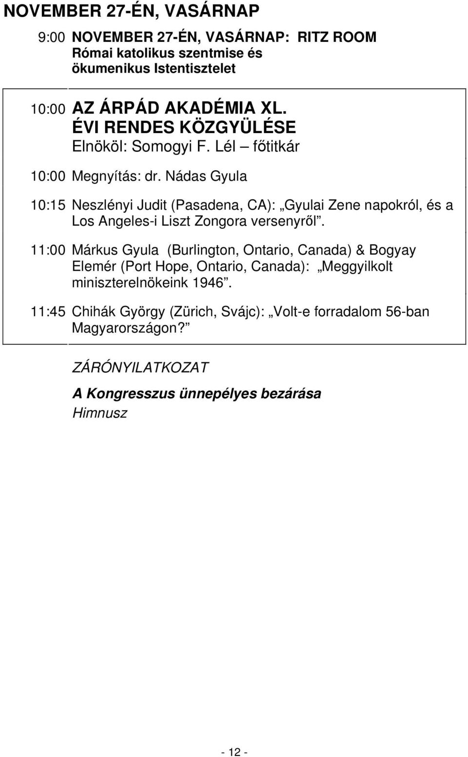 Nádas Gyula 10:15 Neszlényi Judit (Pasadena, CA): Gyulai Zene napokról, és a Los Angeles-i Liszt Zongora versenyrl.