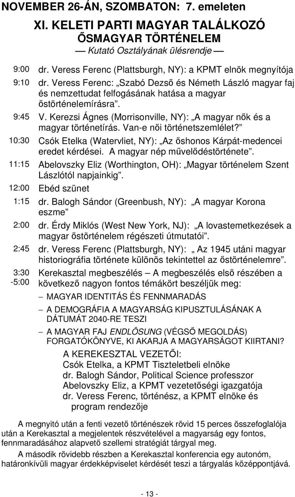 Van-e ni történetszemlélet? 10:30 Csók Etelka (Watervliet, NY): Az shonos Kárpát-medencei eredet kérdései. A magyar nép mveldéstörténete.