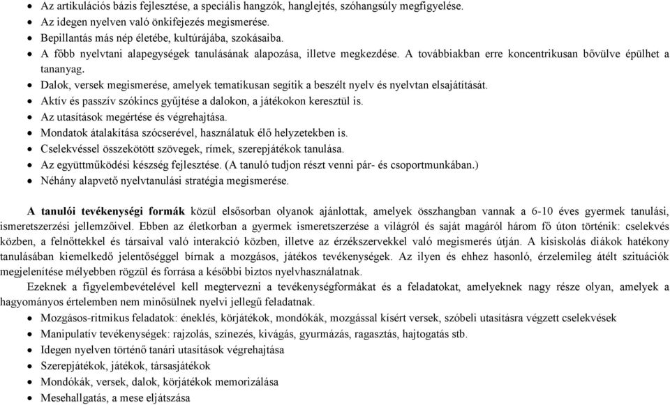 Dalok, versek megismerése, amelyek tematikusan segítik a beszélt nyelv és nyelvtan elsajátítását. Aktív és passzív szókincs gyűjtése a dalokon, a játékokon keresztül is.