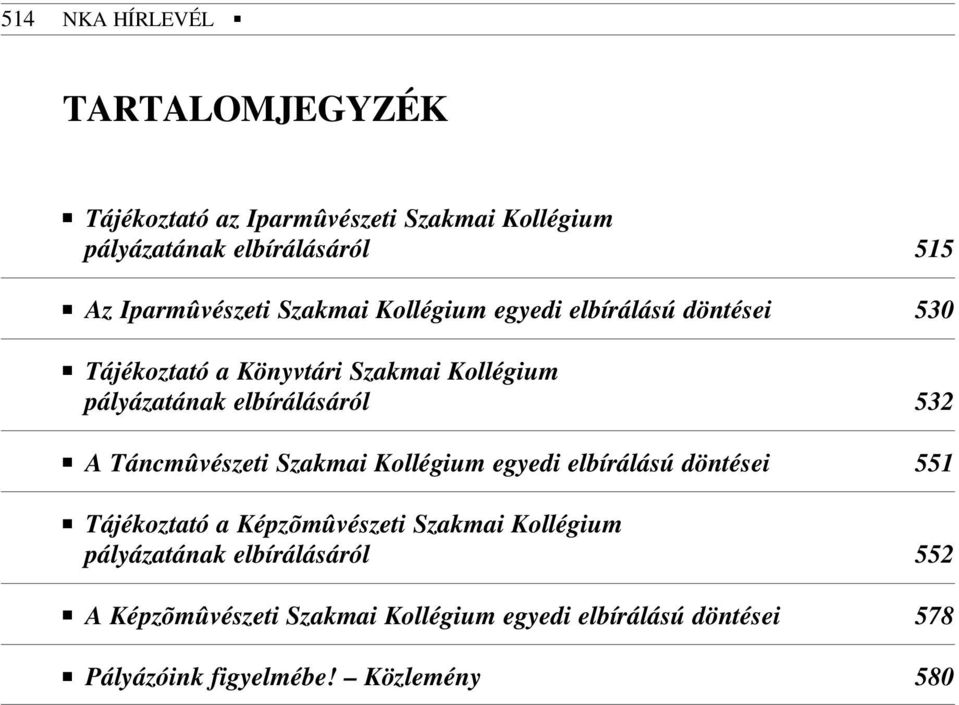 elbírálásáról 532 A Táncmûvészeti Szakmai Kollégium egyedi elbírálású döntései 551 Tájékoztató a Képzõmûvészeti Szakmai