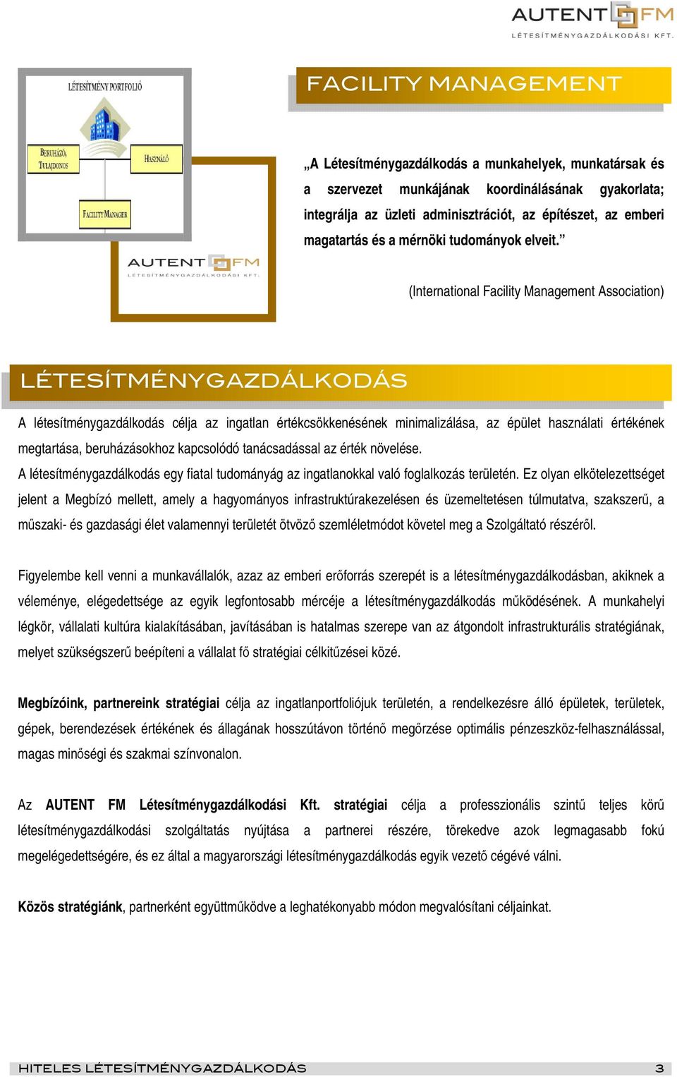 (International Facility Management Association) LÉTESÍTMÉNYGAZDÁLKODÁS A létesítménygazdálkodás célja az ingatlan értékcsökkenésének minimalizálása, az épület használati értékének megtartása,