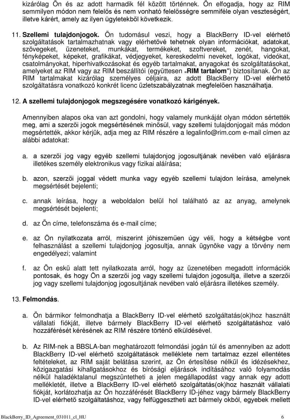 Ön tudomásul veszi, hogy a BlackBerry ID-vel elérhető szolgáltatások tartalmazhatnak vagy elérhetővé tehetnek olyan információkat, adatokat, szövegeket, üzeneteket, munkákat, termékeket,