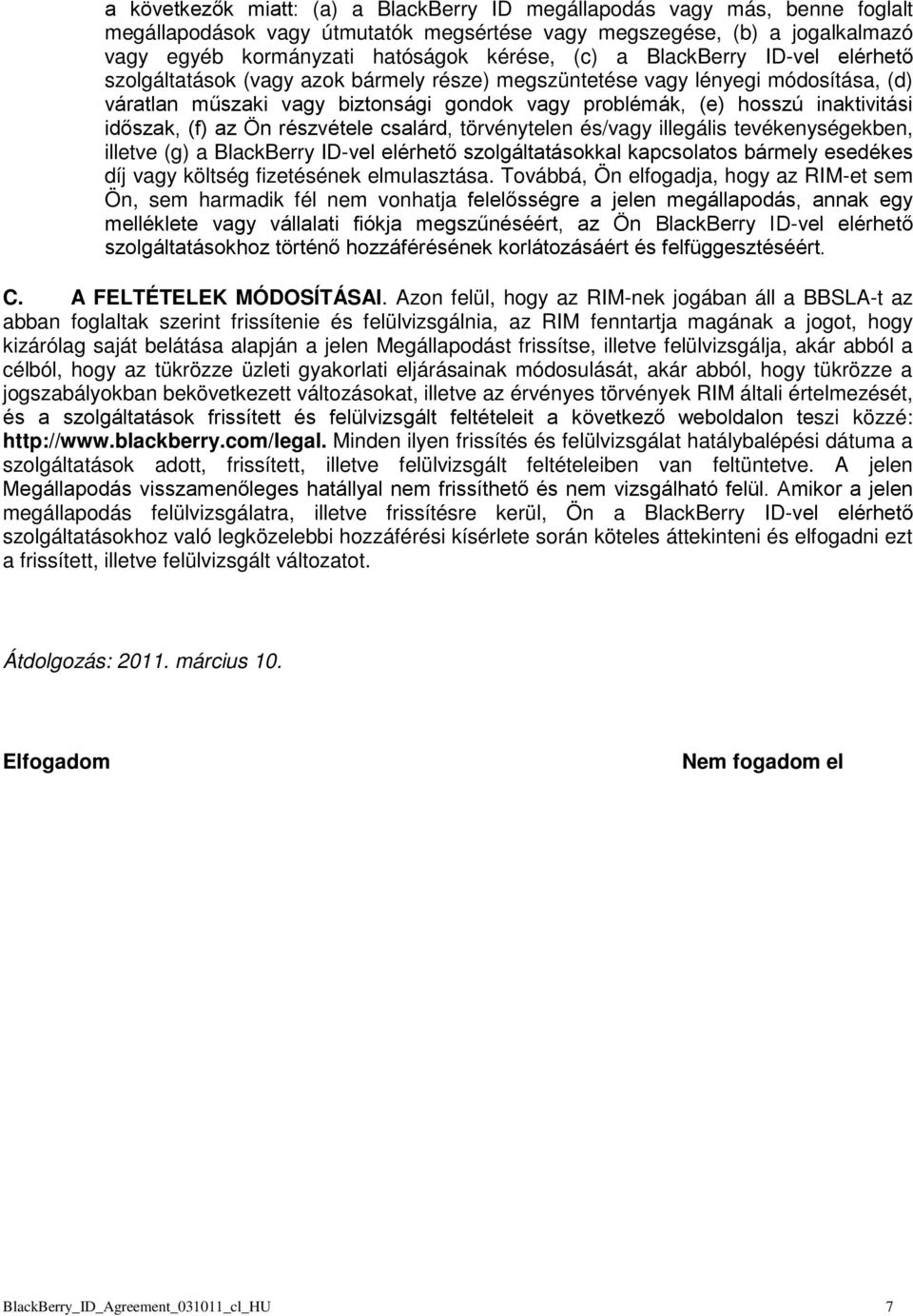 időszak, (f) az Ön részvétele csalárd, törvénytelen és/vagy illegális tevékenységekben, illetve (g) a BlackBerry ID-vel elérhető szolgáltatásokkal kapcsolatos bármely esedékes díj vagy költség