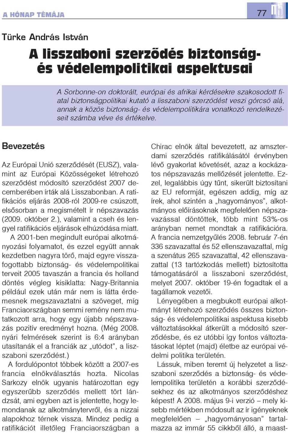 Bevezetés Az Európai Unió szerzõdését (EUSZ), valamint az Európai Közösségeket létrehozó szerzõdést módosító szerzõdést 2007 decemberében írták alá Lisszabonban.