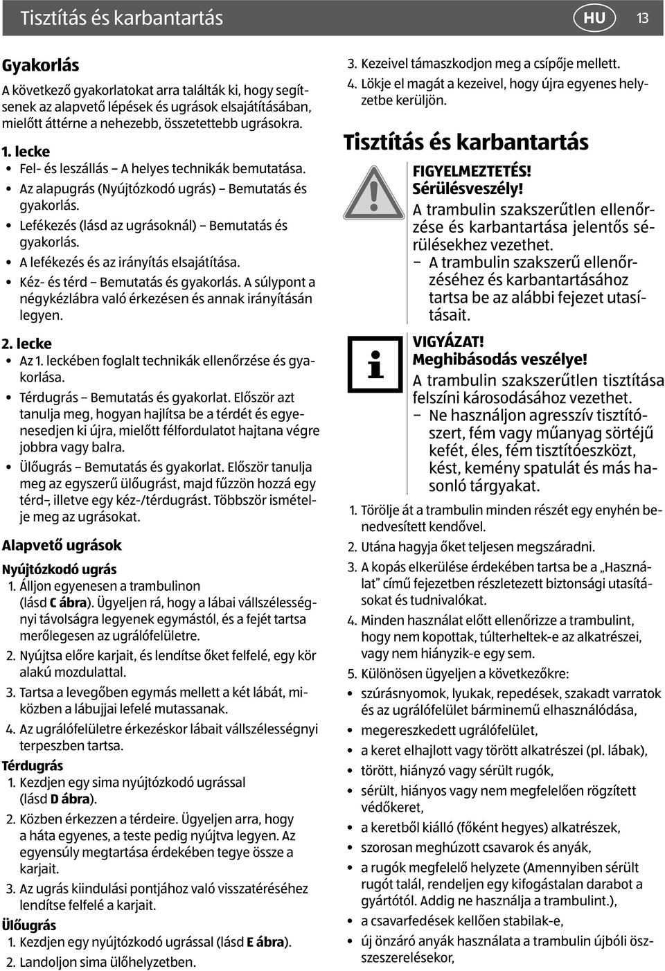 A lefékezés és az irányítás elsajátítása. Kéz- és térd Bemutatás és gyakorlás. A súlypont a négykézlábra való érkezésen és annak irányításán legyen. 2. lecke Az 1.