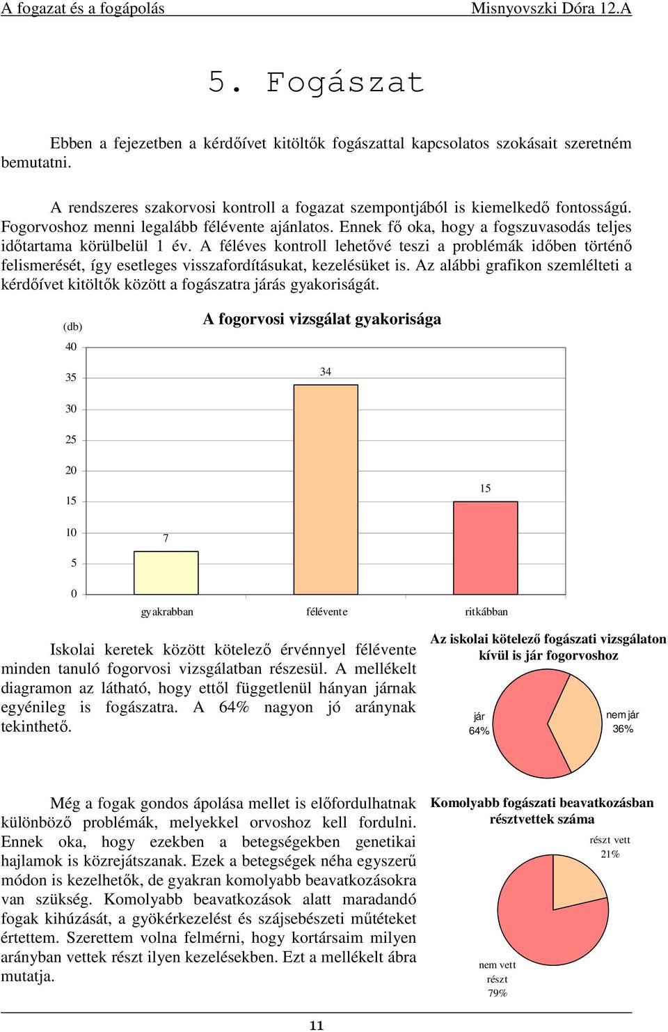 A féléves kontroll lehetővé teszi a problémák időben történő felismerését, így esetleges visszafordításukat, kezelésüket is.