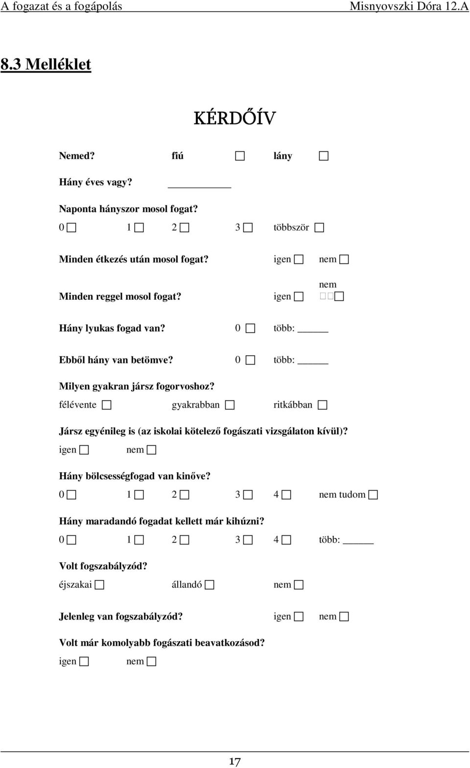 félévente gyakrabban ritkábban Jársz egyénileg is (az iskolai kötelező fogászati vizsgálaton kívül)? igen nem Hány bölcsességfogad van kinőve?