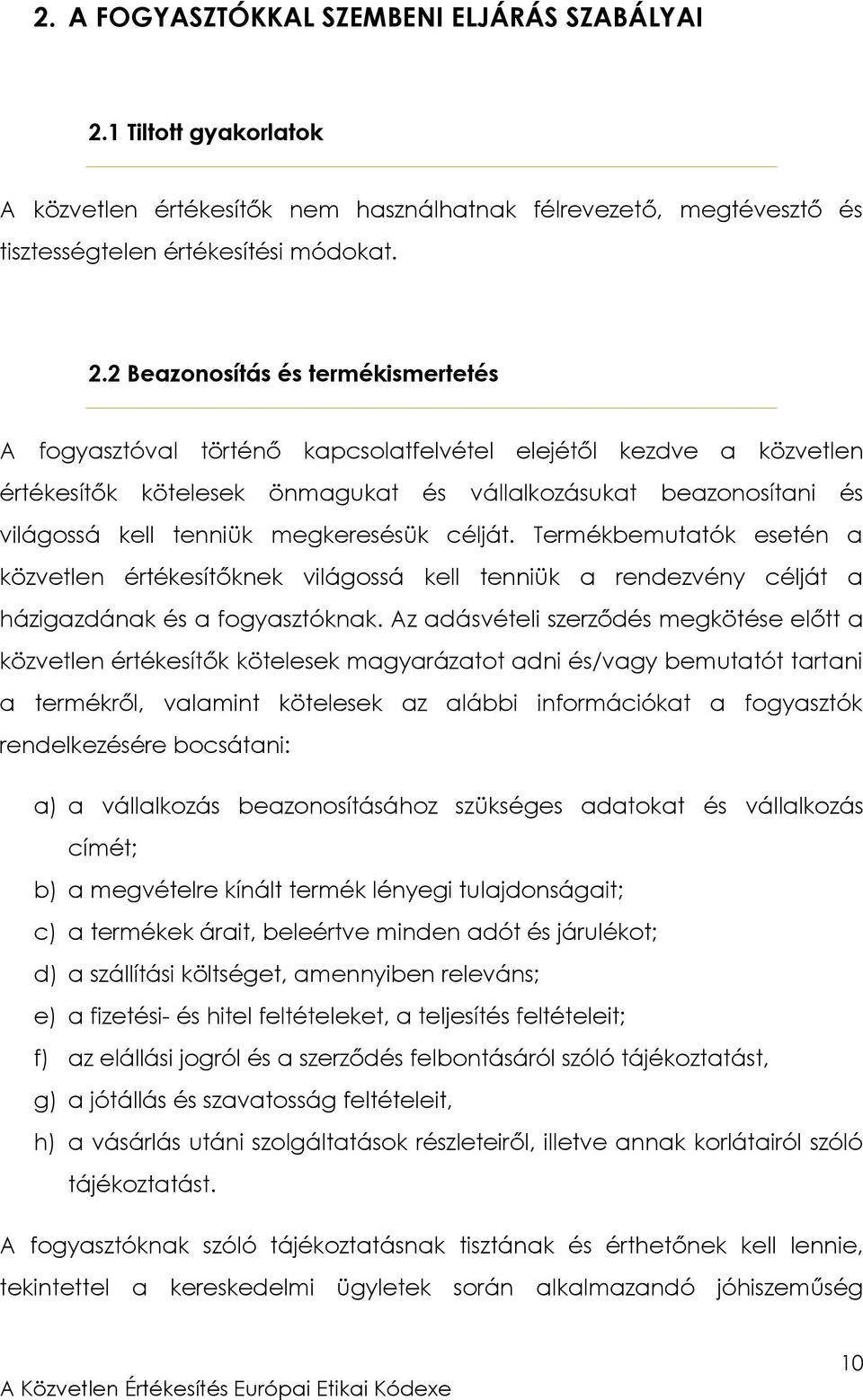 2 Beazonosítás és termékismertetés A fogyasztóval történő kapcsolatfelvétel elejétől kezdve a közvetlen értékesítők kötelesek önmagukat és vállalkozásukat beazonosítani és világossá kell tenniük