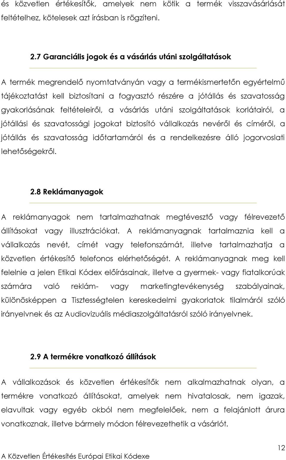 szavatosság gyakorlásának feltételeiről, a vásárlás utáni szolgáltatások korlátairól, a jótállási és szavatossági jogokat biztosító vállalkozás nevéről és címéről, a jótállás és szavatosság