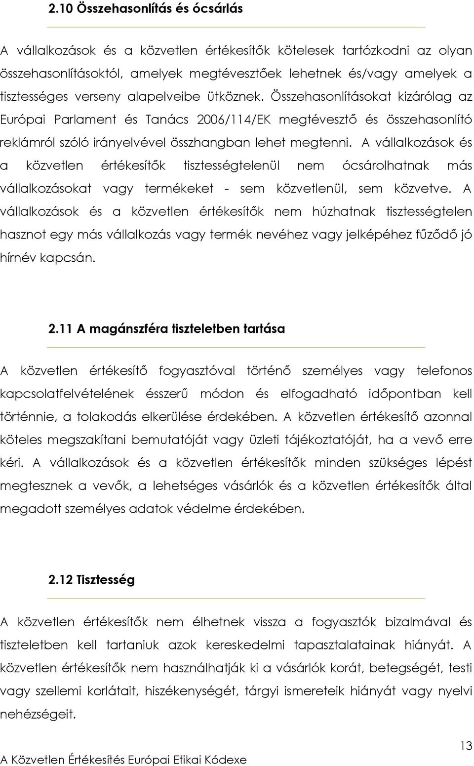 A vállalkozások és a közvetlen értékesítők tisztességtelenül nem ócsárolhatnak más vállalkozásokat vagy termékeket - sem közvetlenül, sem közvetve.