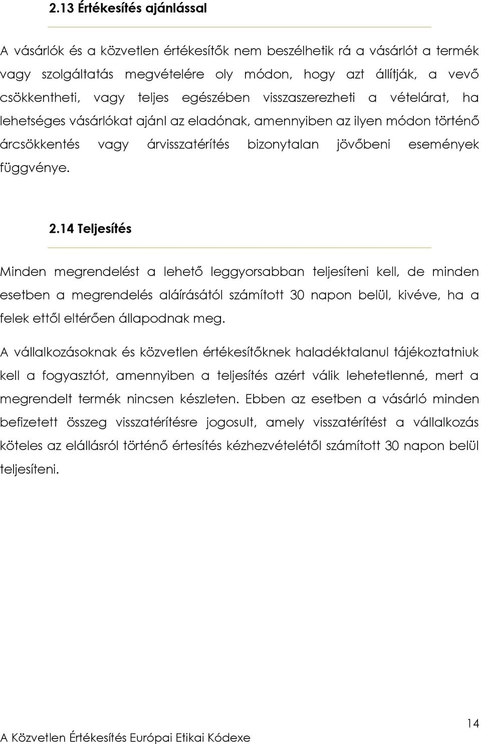 14 Teljesítés Minden megrendelést a lehető leggyorsabban teljesíteni kell, de minden esetben a megrendelés aláírásától számított 30 napon belül, kivéve, ha a felek ettől eltérően állapodnak meg.