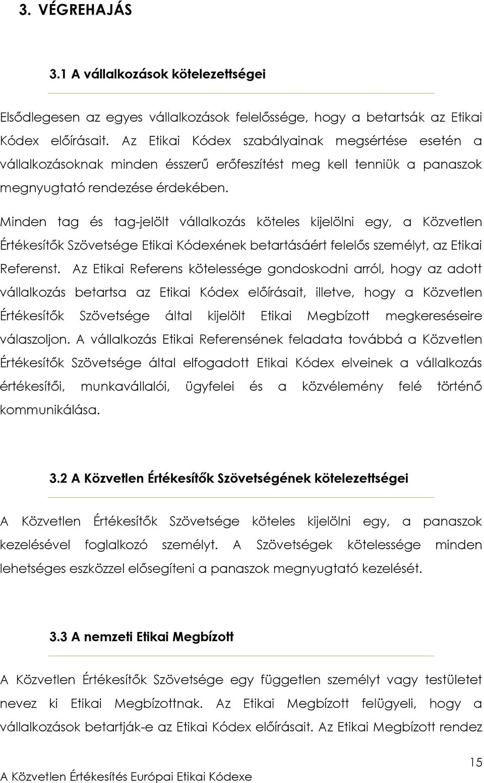 Minden tag és tag-jelölt vállalkozás köteles kijelölni egy, a Közvetlen Értékesítők Szövetsége Etikai Kódexének betartásáért felelős személyt, az Etikai Referenst.