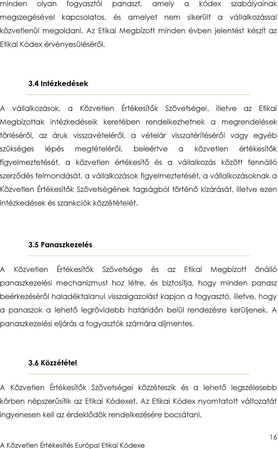 4 Intézkedések A vállalkozások, a Közvetlen Értékesítők Szövetségei, illetve az Etikai Megbízottak intézkedéseik keretében rendelkezhetnek a megrendelések törléséről, az áruk visszavételéről, a