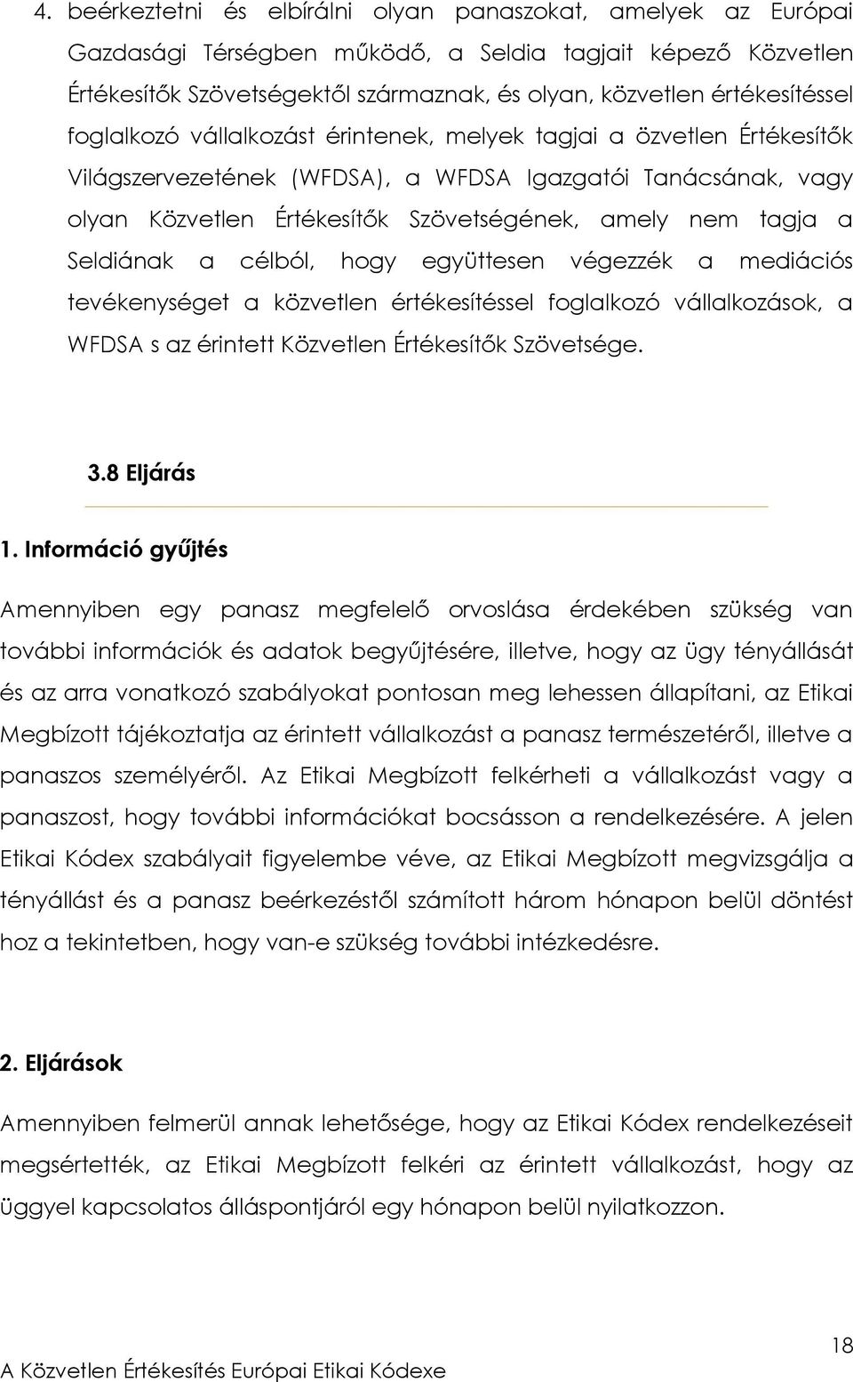 nem tagja a Seldiának a célból, hogy együttesen végezzék a mediációs tevékenységet a közvetlen értékesítéssel foglalkozó vállalkozások, a WFDSA s az érintett Közvetlen Értékesítők Szövetsége. 3.