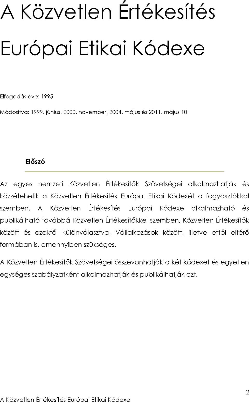 A Közvetlen Értékesítés Európai Kódexe alkalmazható és publikálható továbbá Közvetlen Értékesítőkkel szemben, Közvetlen Értékesítők között és ezektől különválasztva,