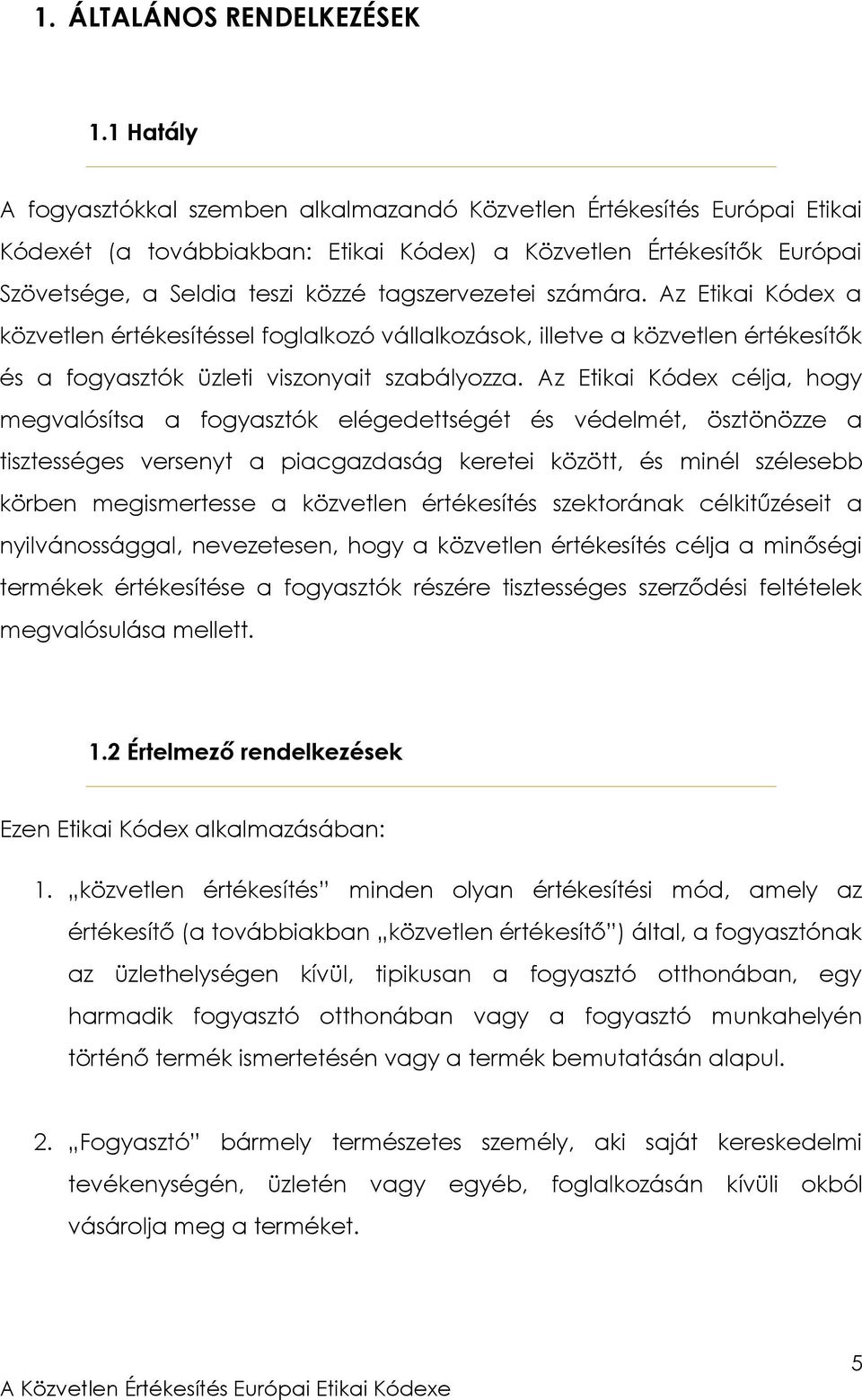 tagszervezetei számára. Az Etikai Kódex a közvetlen értékesítéssel foglalkozó vállalkozások, illetve a közvetlen értékesítők és a fogyasztók üzleti viszonyait szabályozza.