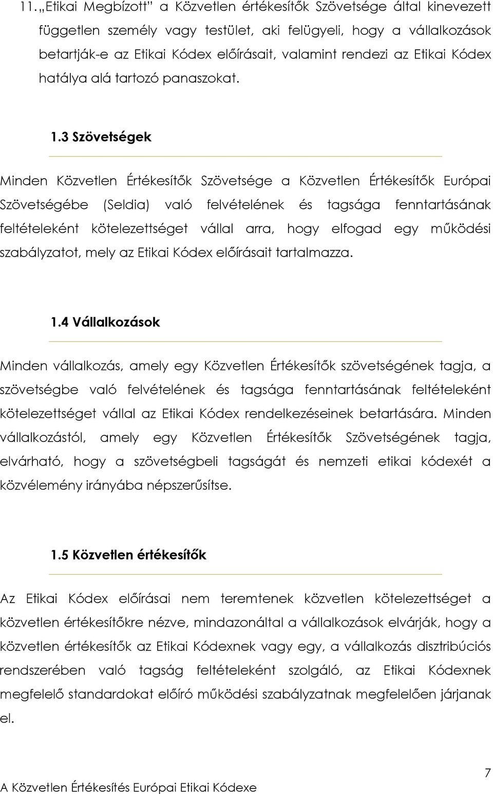 3 Szövetségek Minden Közvetlen Értékesítők Szövetsége a Közvetlen Értékesítők Európai Szövetségébe (Seldia) való felvételének és tagsága fenntartásának feltételeként kötelezettséget vállal arra, hogy