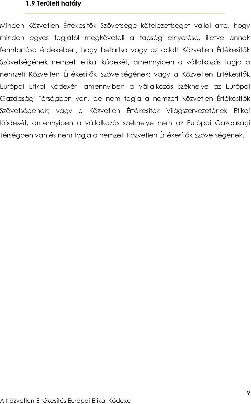 Közvetlen Értékesítők Európai Etikai Kódexét, amennyiben a vállalkozás székhelye az Európai Gazdasági Térségben van, de nem tagja a nemzeti Közvetlen Értékesítők Szövetségének; vagy a