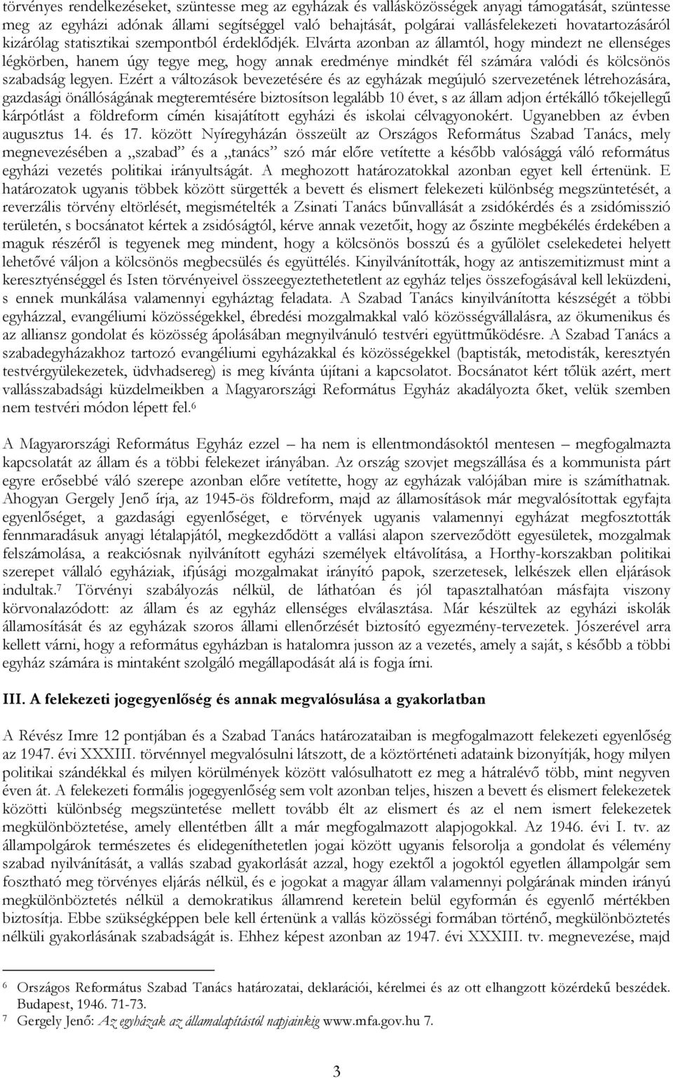 Elvárta azonban az államtól, hogy mindezt ne ellenséges légkörben, hanem úgy tegye meg, hogy annak eredménye mindkét fél számára valódi és kölcsönös szabadság legyen.