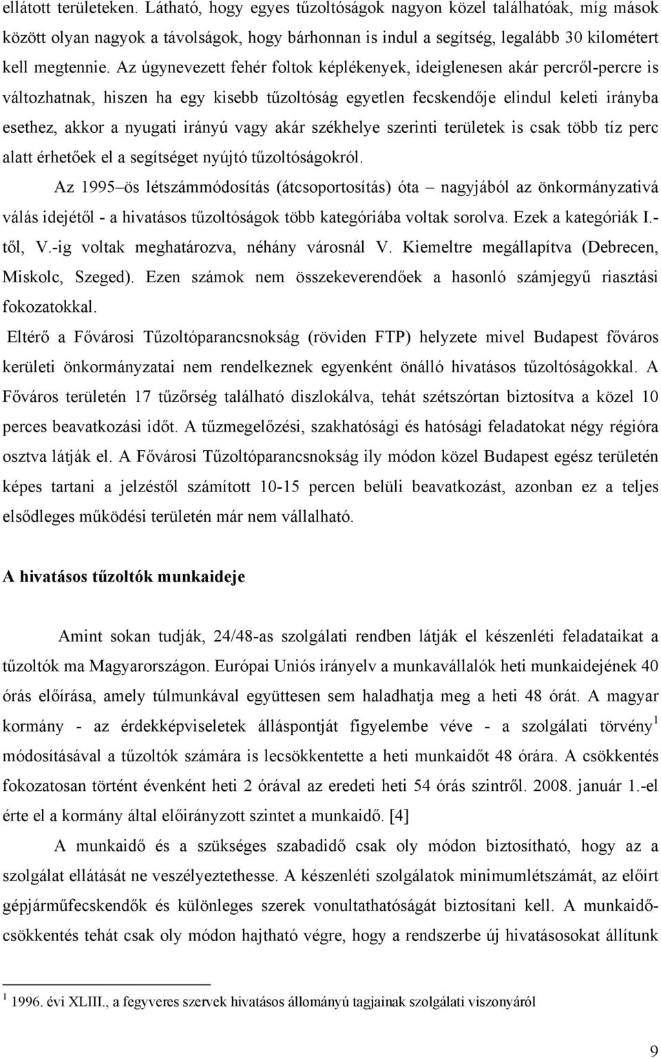 vagy akár székhelye szerinti területek is csak több tíz perc alatt érhetőek el a segítséget nyújtó tűzoltóságokról.