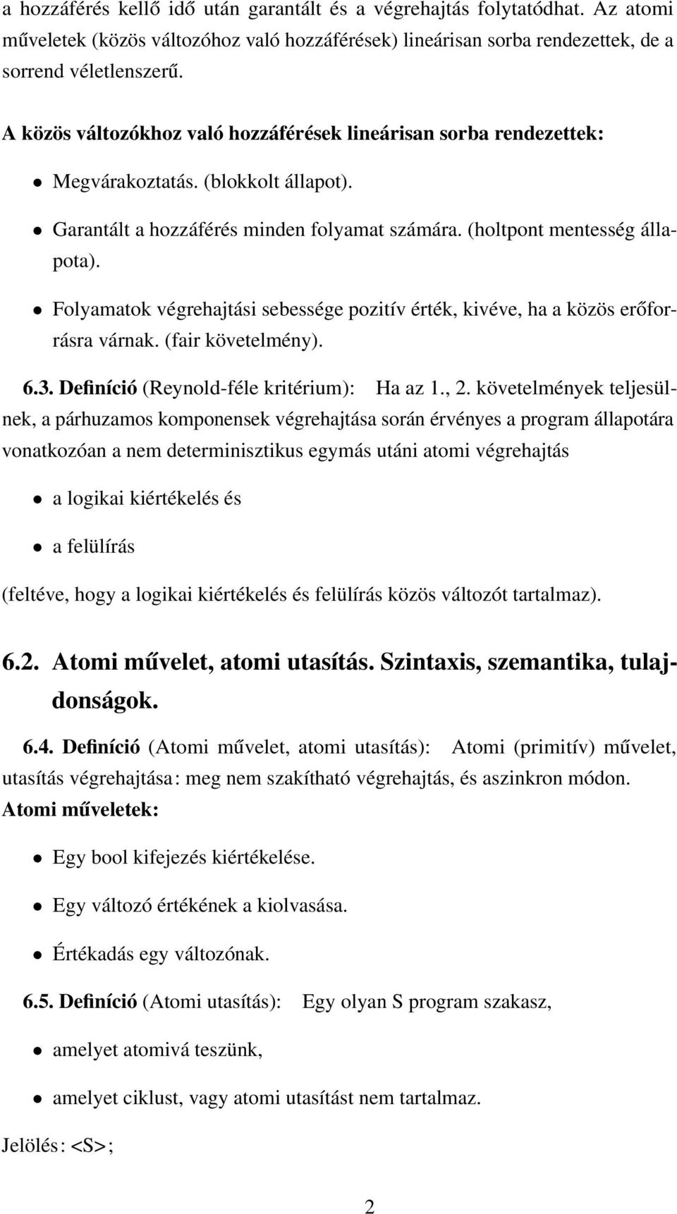 Folyamatok végrehajtási sebessége pozitív érték, kivéve, ha a közös erőforrásra várnak. (fair követelmény). 6.3. Definíció (Reynold-féle kritérium): Ha az 1., 2.