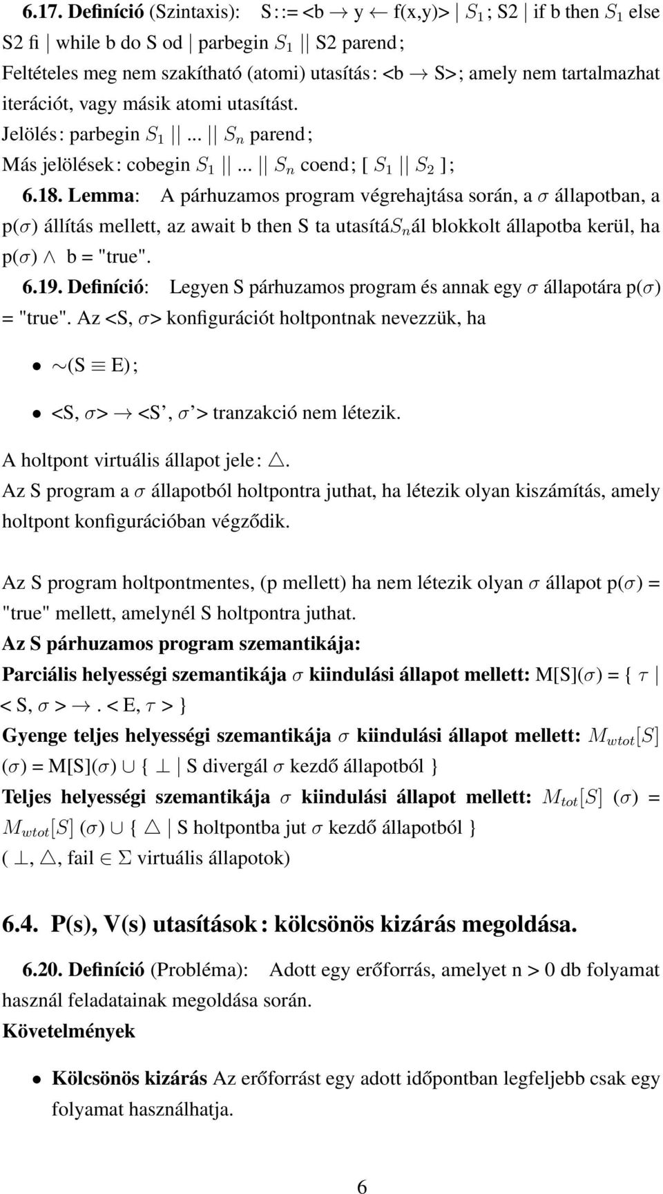 Lemma: A párhuzamos program végrehajtása során, a σ állapotban, a p(σ) állítás mellett, az await b then S ta utasítás n ál blokkolt állapotba kerül, ha p(σ) b = "true". 6.19.