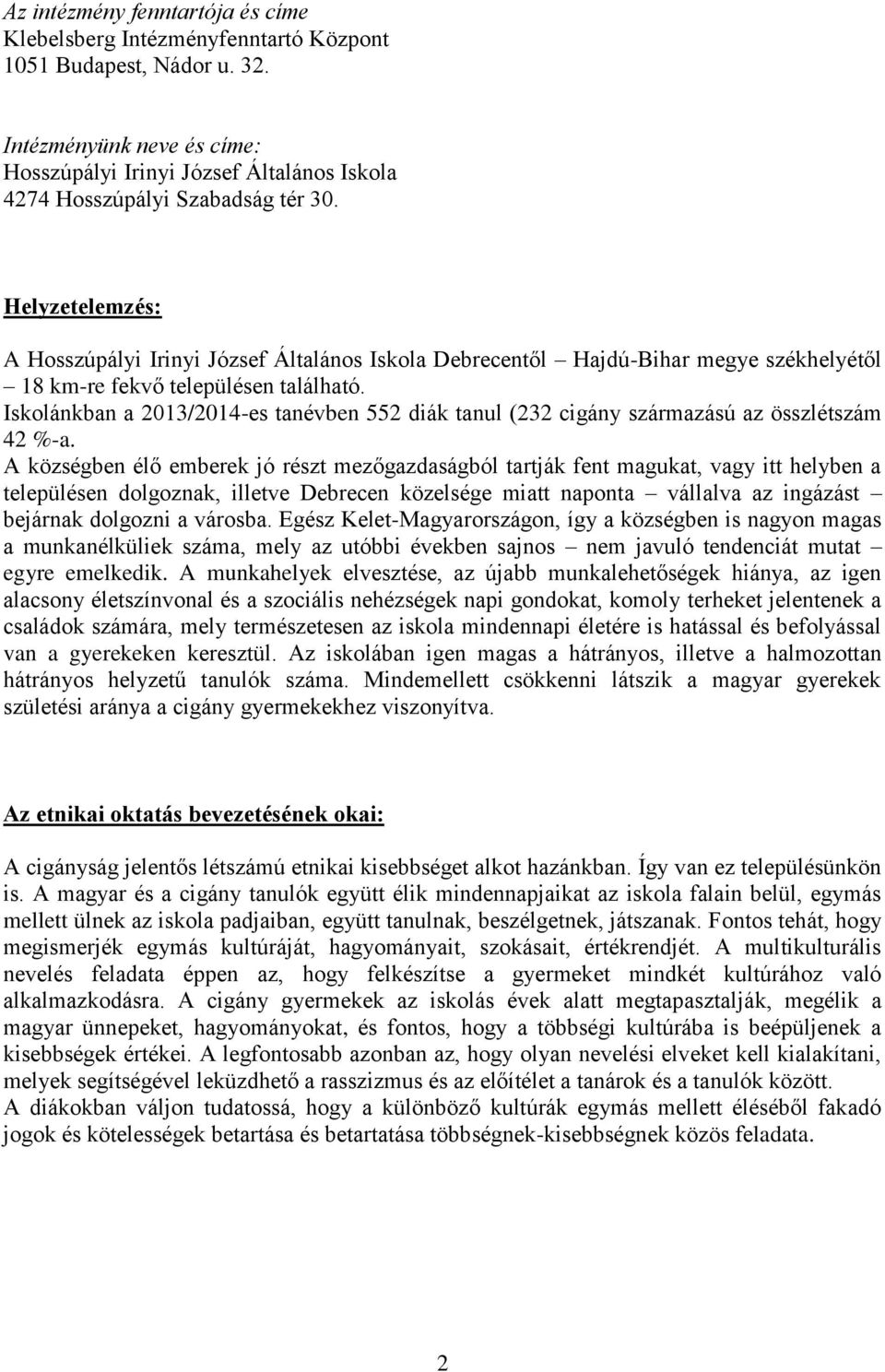 Helyzetelemzés: A Hosszúpályi Irinyi József Általános Iskola Debrecentől Hajdú-Bihar megye székhelyétől 18 km-re fekvő településen található.