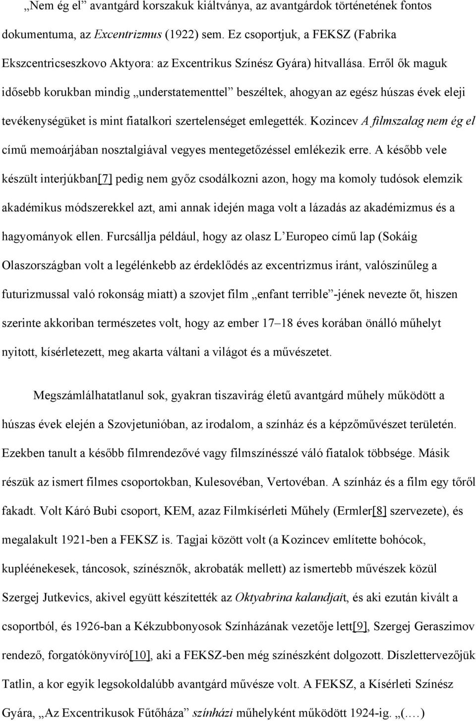 Erről ők maguk idősebb korukban mindig understatementtel beszéltek, ahogyan az egész húszas évek eleji tevékenységüket is mint fiatalkori szertelenséget emlegették.