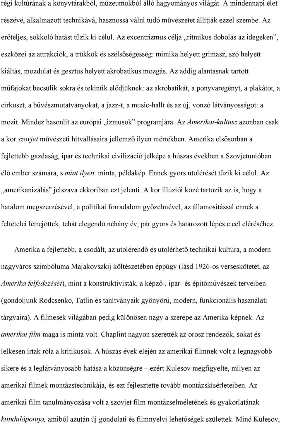 Az excentrizmus célja ritmikus dobolás az idegeken, eszközei az attrakciók, a trükkök és szélsőségesség: mimika helyett grimasz, szó helyett kiáltás, mozdulat és gesztus helyett akrobatikus mozgás.