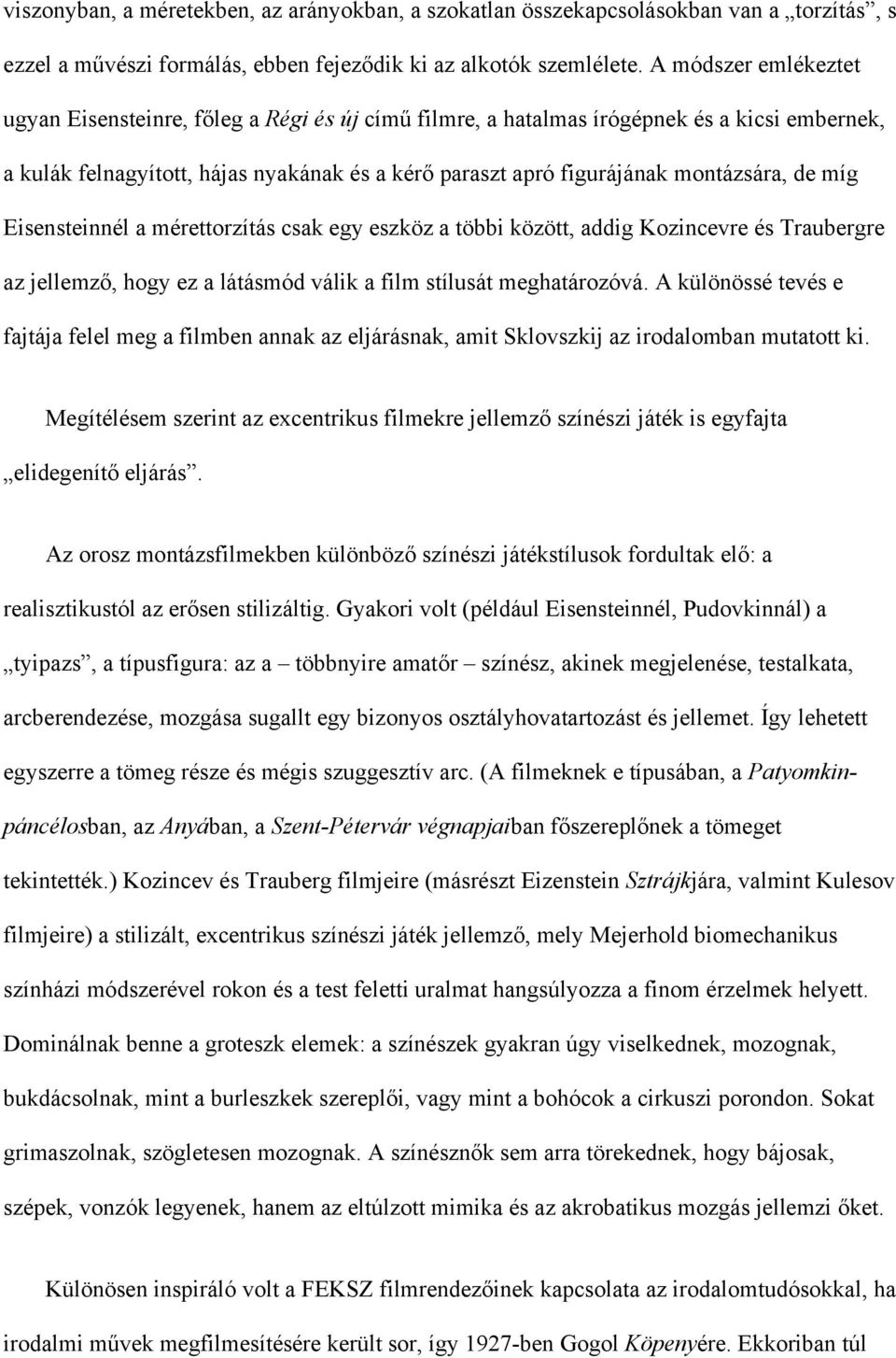 de míg Eisensteinnél a mérettorzítás csak egy eszköz a többi között, addig Kozincevre és Traubergre az jellemző, hogy ez a látásmód válik a film stílusát meghatározóvá.