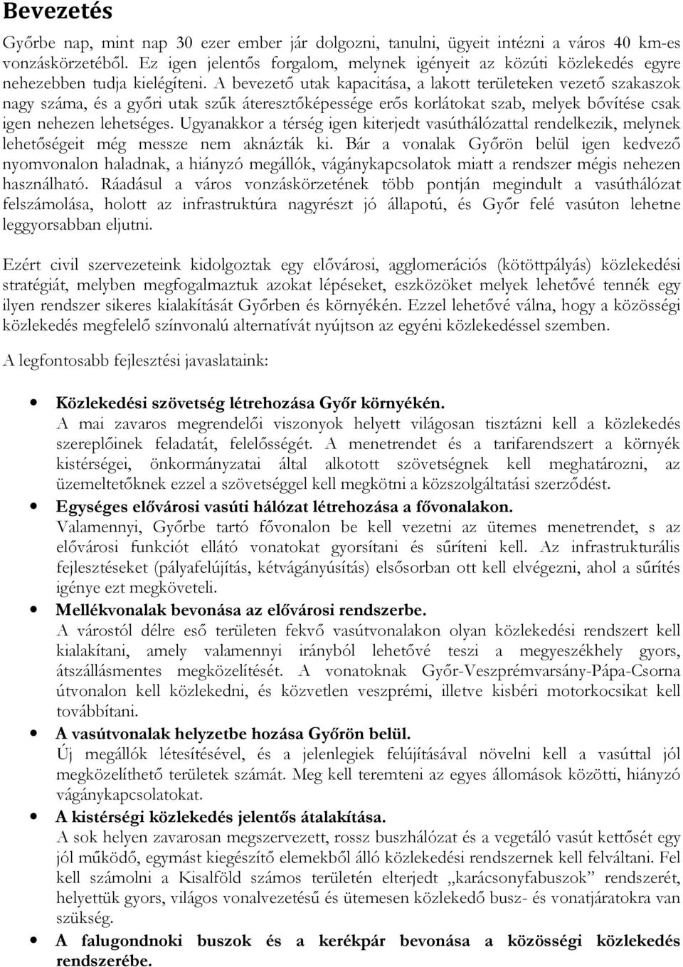 A bevezető utak kapacitása, a lakott területeken vezető szakaszok nagy száma, és a győri utak szűk áteresztőképessége erős korlátokat szab, melyek bővítése csak igen nehezen lehetséges.