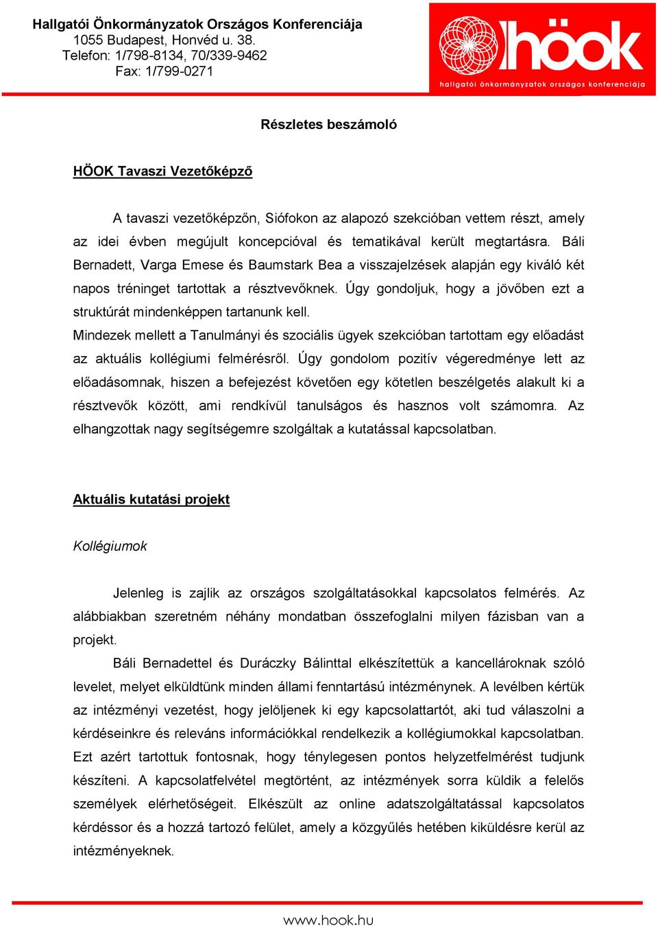 Úgy gondoljuk, hogy a jövőben ezt a struktúrát mindenképpen tartanunk kell. Mindezek mellett a Tanulmányi és szociális ügyek szekcióban tartottam egy előadást az aktuális kollégiumi felmérésről.