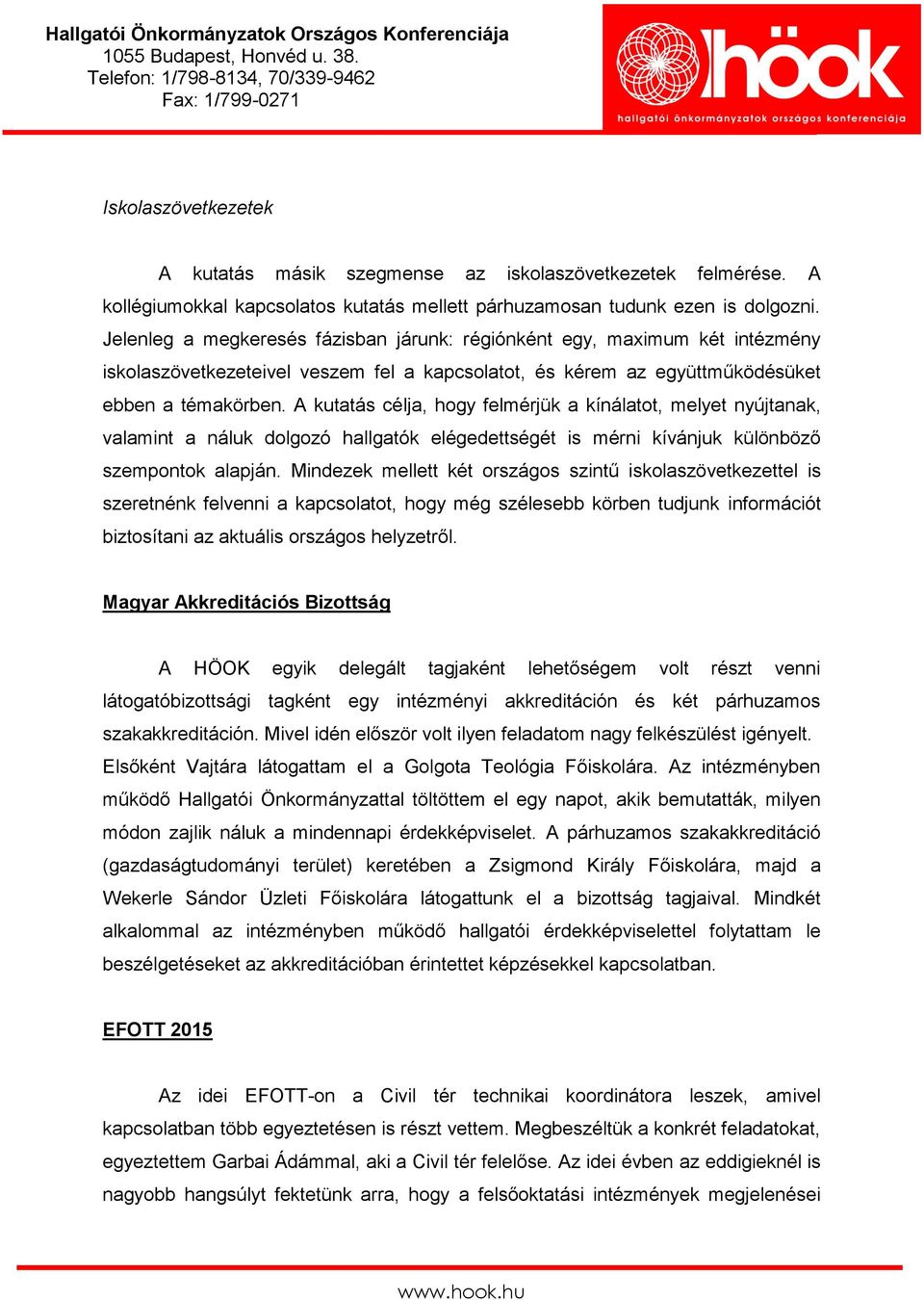 A kutatás célja, hogy felmérjük a kínálatot, melyet nyújtanak, valamint a náluk dolgozó hallgatók elégedettségét is mérni kívánjuk különböző szempontok alapján.