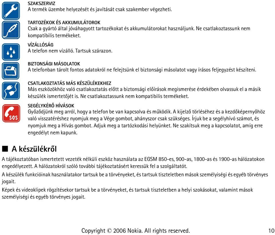 BIZTONSÁGI MÁSOLATOK A telefonban tárolt fontos adatokról ne felejtsünk el biztonsági másolatot vagy írásos feljegyzést készíteni.