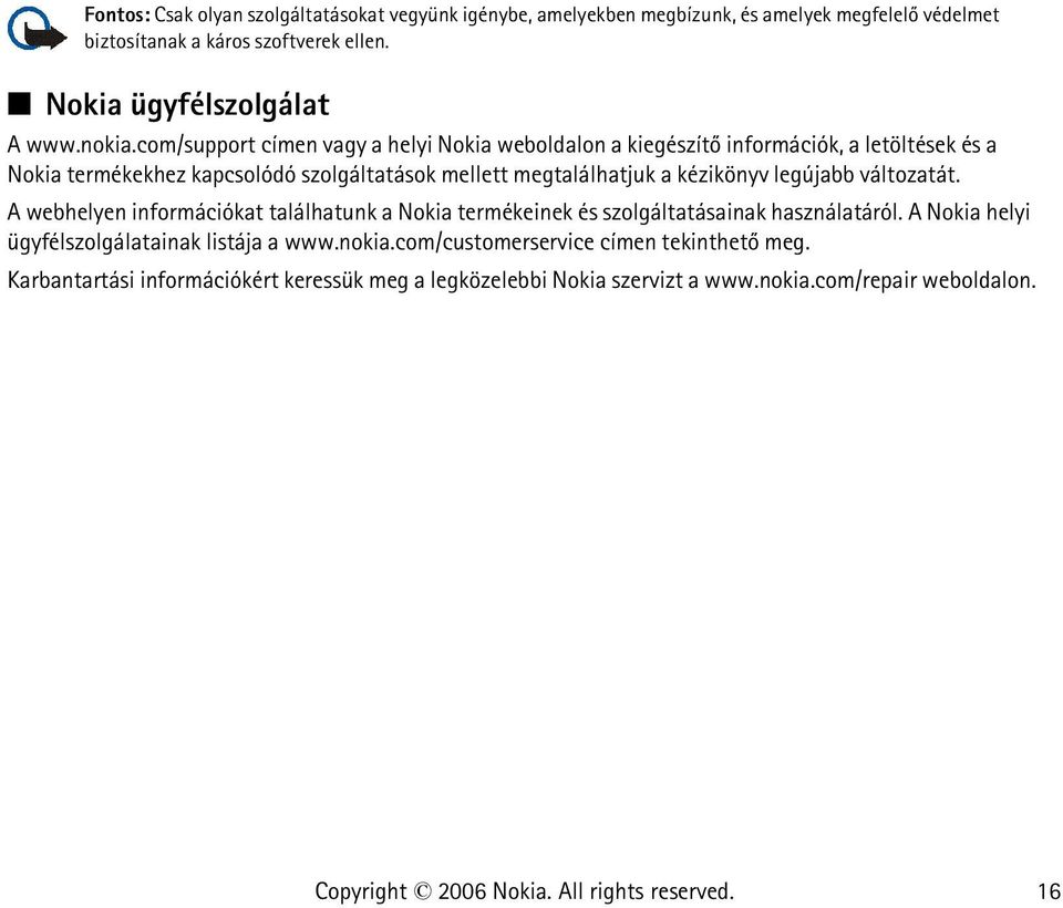com/support címen vagy a helyi Nokia weboldalon a kiegészítõ információk, a letöltések és a Nokia termékekhez kapcsolódó szolgáltatások mellett megtalálhatjuk a
