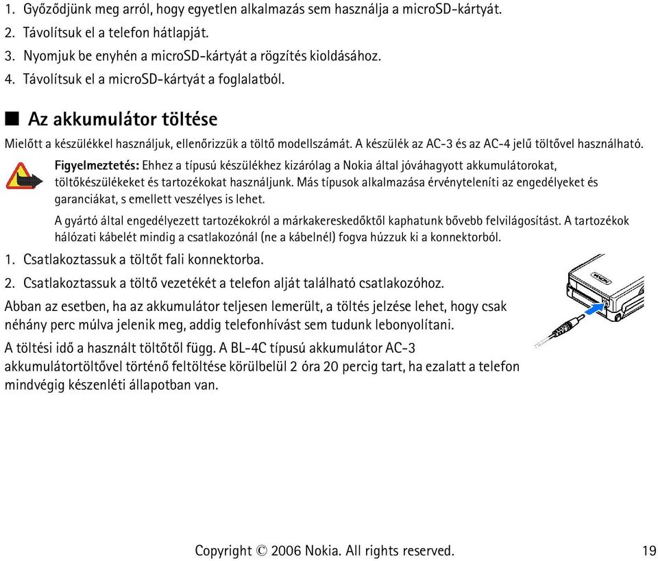 Figyelmeztetés: Ehhez a típusú készülékhez kizárólag a Nokia által jóváhagyott akkumulátorokat, töltõkészülékeket és tartozékokat használjunk.