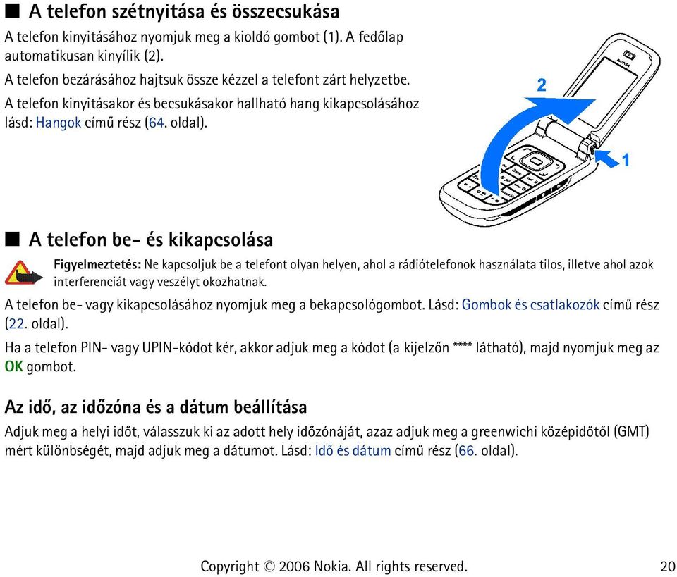 A telefon be- és kikapcsolása Figyelmeztetés: Ne kapcsoljuk be a telefont olyan helyen, ahol a rádiótelefonok használata tilos, illetve ahol azok interferenciát vagy veszélyt okozhatnak.