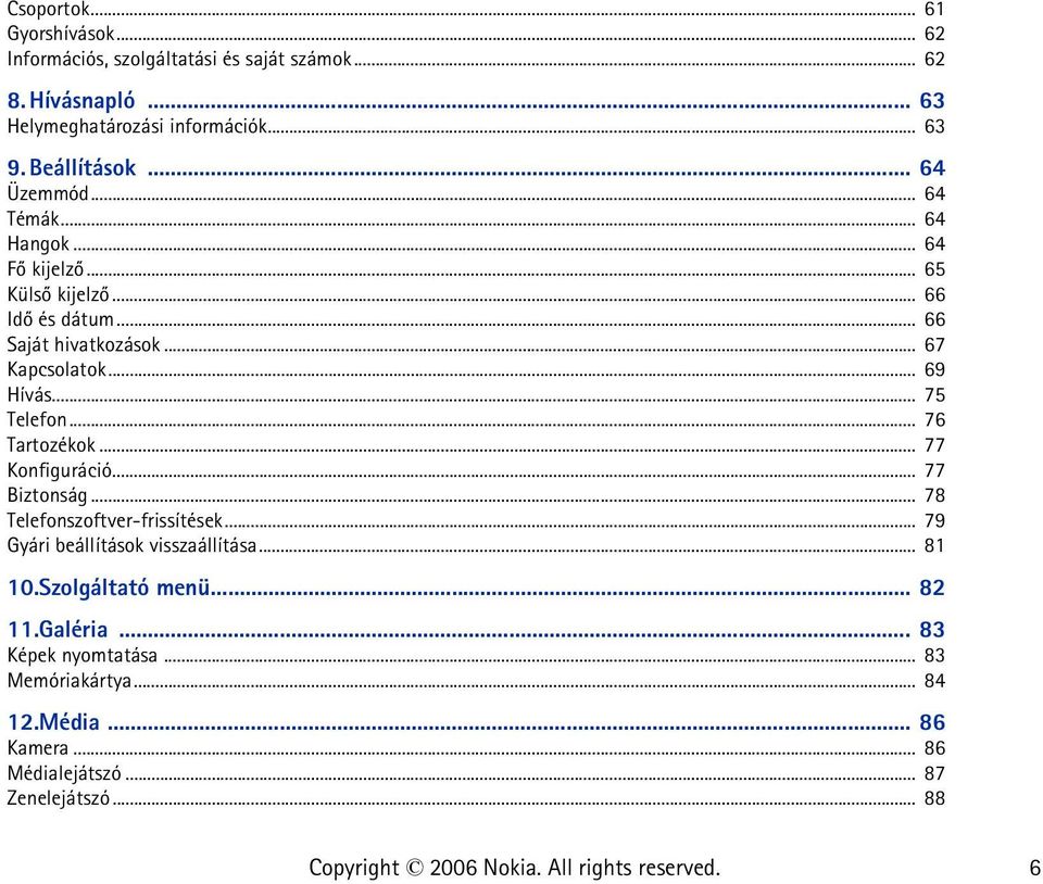 .. 69 Hívás... 75 Telefon... 76 Tartozékok... 77 Konfiguráció... 77 Biztonság... 78 Telefonszoftver-frissítések... 79 Gyári beállítások visszaállítása.