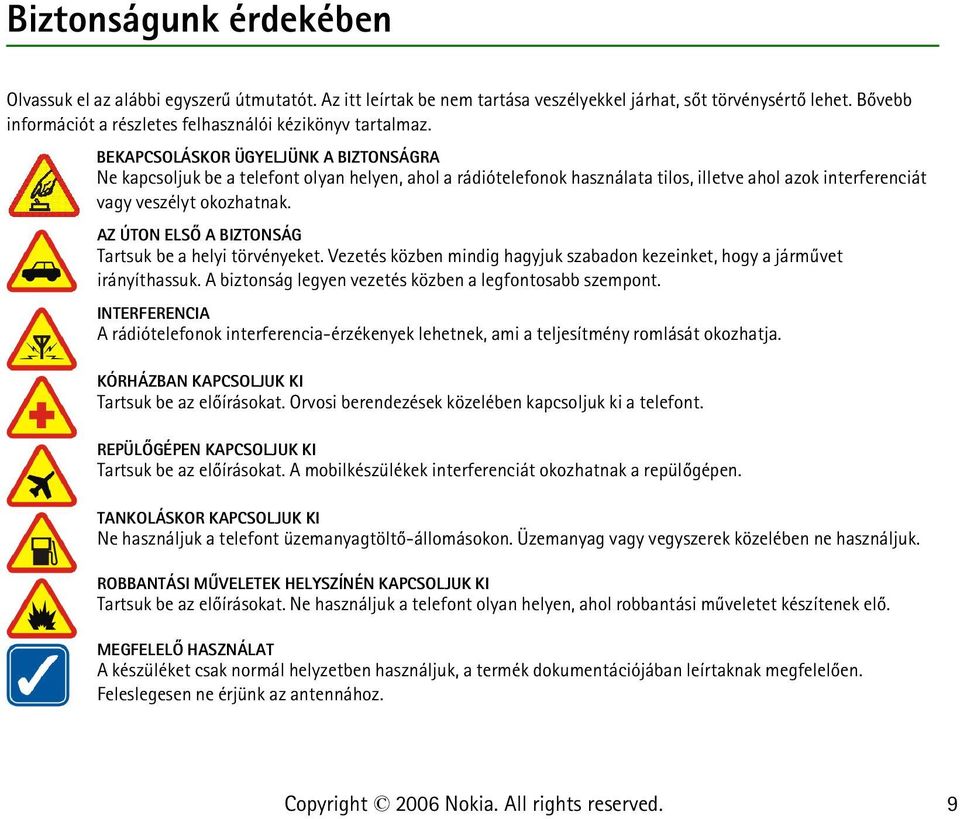 BEKAPCSOLÁSKOR ÜGYELJÜNK A BIZTONSÁGRA Ne kapcsoljuk be a telefont olyan helyen, ahol a rádiótelefonok használata tilos, illetve ahol azok interferenciát vagy veszélyt okozhatnak.