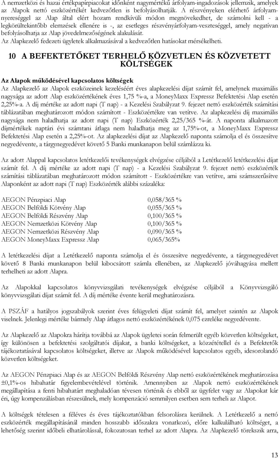 részvényárfolyam-veszteséggel, amely negatívan befolyásolhatja az Alap jövedelmezőségének alakulását. Az Alapkezelő fedezeti ügyletek alkalmazásával a kedvezőtlen hatásokat mérsékelheti.