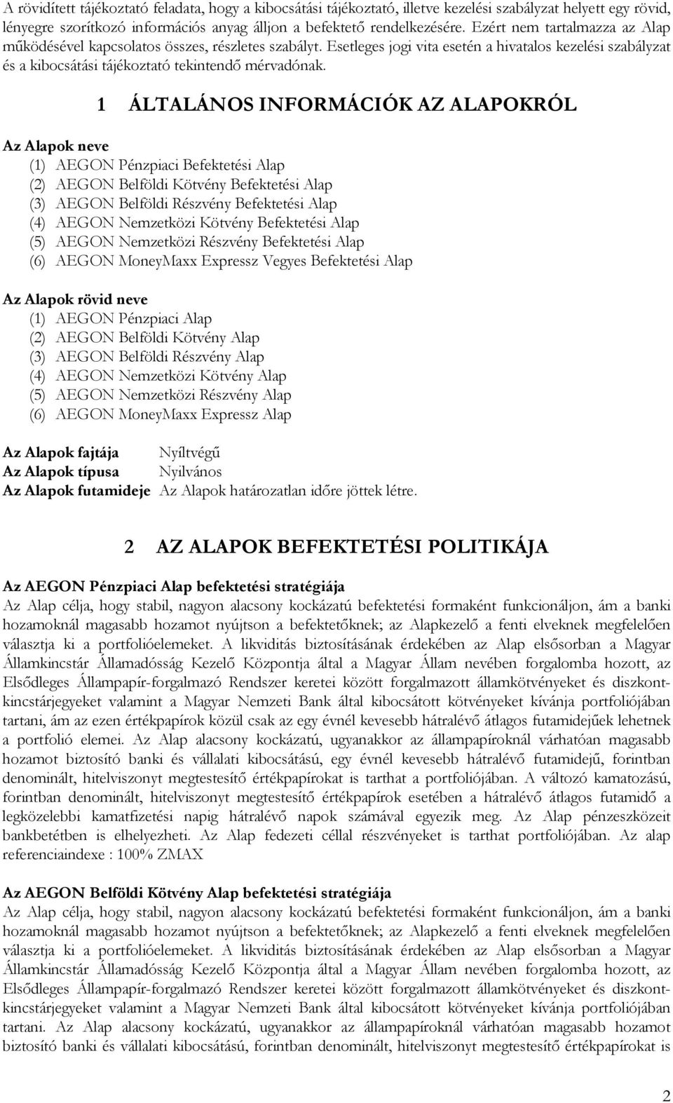 1 ÁLTALÁNOS INFORMÁCIÓK AZ ALAPOKRÓL Az Alapok neve (1) AEGON Pénzpiaci Befektetési Alap (2) AEGON Belföldi Kötvény Befektetési Alap (3) AEGON Belföldi Részvény Befektetési Alap (4) AEGON Nemzetközi